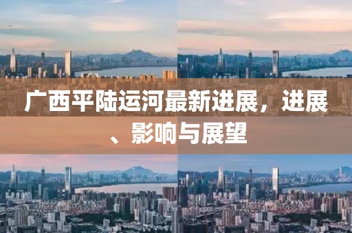 廣西平陸運河最新進展，進展、影響與展望