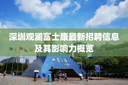 深圳觀瀾富士康最新招聘信息及其影響力概覽