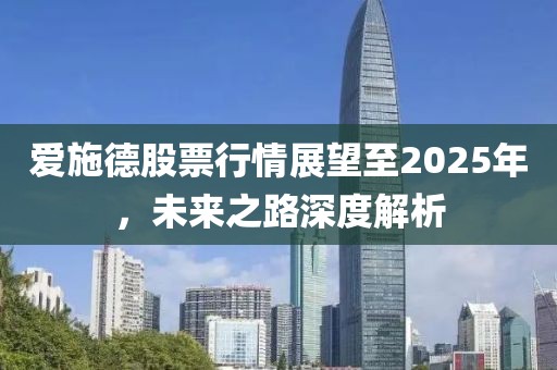 愛(ài)施德股票行情展望至2025年，未來(lái)之路深度解析