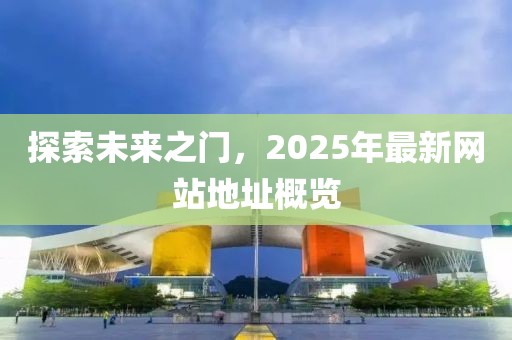 探索未來之門，2025年最新網(wǎng)站地址概覽