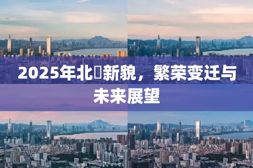 2025年北滘新貌，繁榮變遷與未來展望