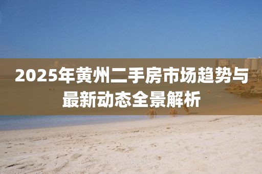 2025年黃州二手房市場趨勢與最新動(dòng)態(tài)全景解析