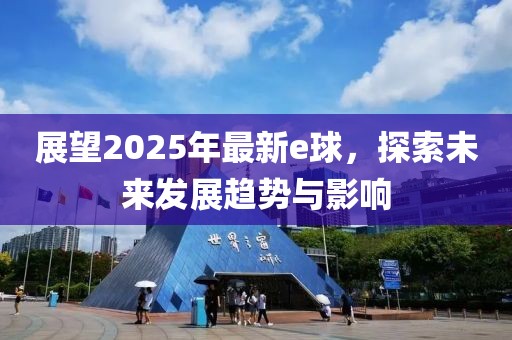 展望2025年最新e球，探索未來發(fā)展趨勢與影響