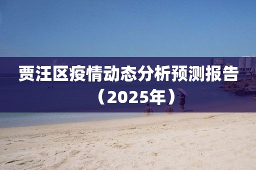 賈汪區(qū)疫情動態(tài)分析預測報告（2025年）
