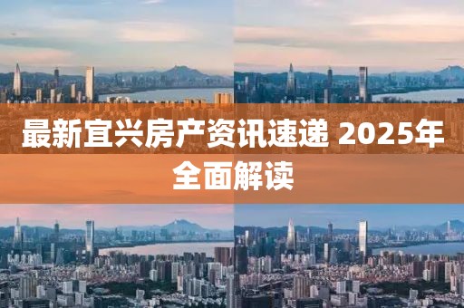 最新宜興房產(chǎn)資訊速遞 2025年全面解讀