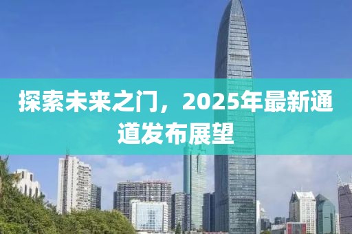 探索未來之門，2025年最新通道發(fā)布展望