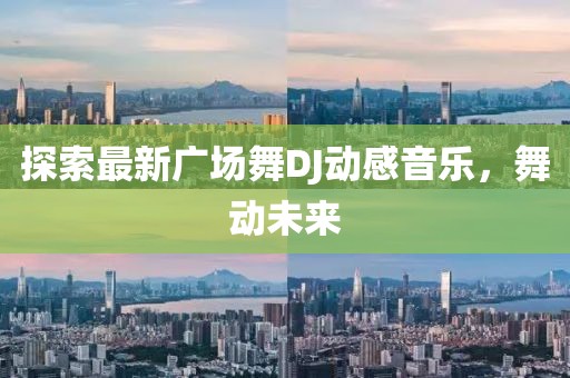 探索最新廣場舞DJ動(dòng)感音樂，舞動(dòng)未來
