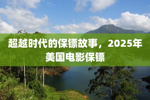 超越時代的保鏢故事，2025年美國電影保鏢