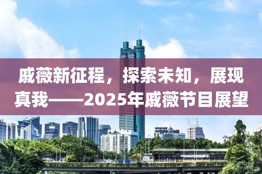 戚薇新征程，探索未知，展現(xiàn)真我——2025年戚薇節(jié)目展望