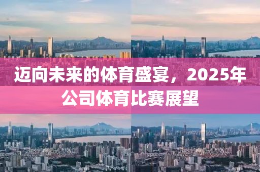 邁向未來的體育盛宴，2025年公司體育比賽展望