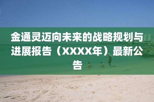 金通靈邁向未來的戰(zhàn)略規(guī)劃與進(jìn)展報(bào)告（XXXX年）最新公告