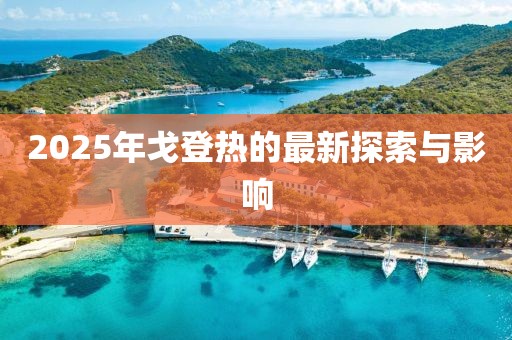 2025年戈登熱的最新探索與影響