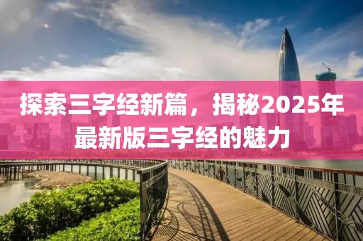 探索三字經(jīng)新篇，揭秘2025年最新版三字經(jīng)的魅力