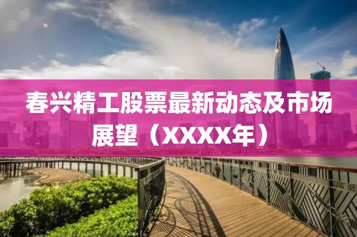 春興精工股票最新動態(tài)及市場展望（XXXX年）