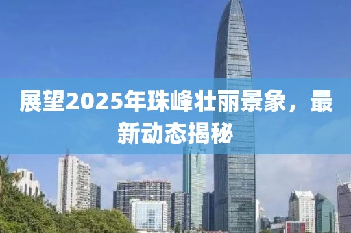 展望2025年珠峰壯麗景象，最新動態(tài)揭秘