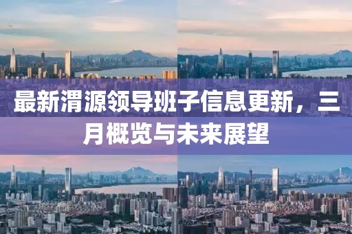 最新渭源領(lǐng)導(dǎo)班子信息更新，三月概覽與未來展望