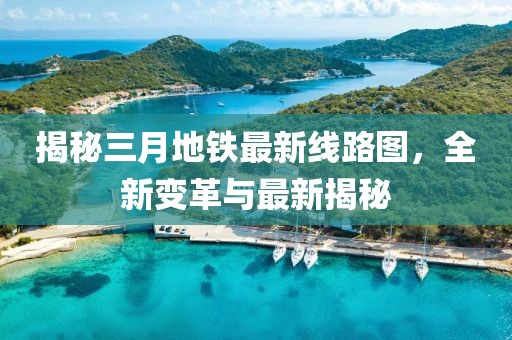 揭秘三月地鐵最新線路圖，全新變革與最新揭秘
