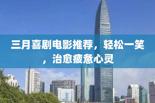 三月喜劇電影推薦，輕松一笑，治愈疲憊心靈