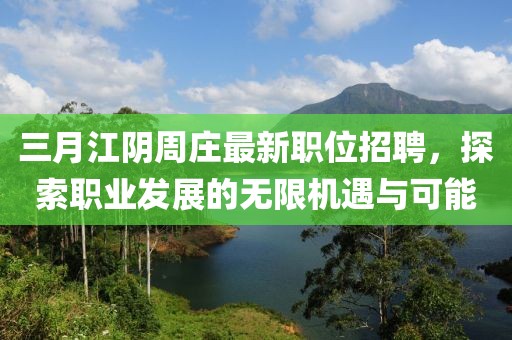 三月江陰周莊最新職位招聘，探索職業(yè)發(fā)展的無限機遇與可能