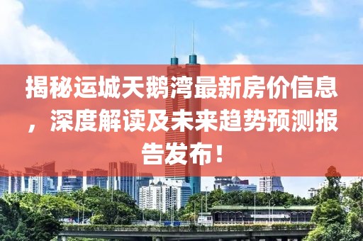 揭秘運城天鵝灣最新房價信息，深度解讀及未來趨勢預測報告發(fā)布！
