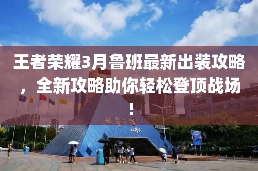 王者榮耀3月魯班最新出裝攻略，全新攻略助你輕松登頂戰(zhàn)場！
