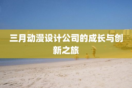 三月動漫設計公司的成長與創(chuàng)新之旅