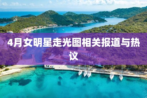 4月女明星走光圖相關(guān)報(bào)道與熱議