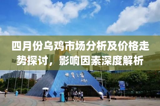 四月份烏雞市場分析及價格走勢探討，影響因素深度解析