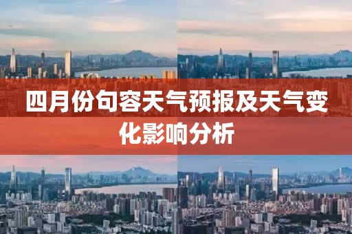 四月份句容天氣預(yù)報及天氣變化影響分析