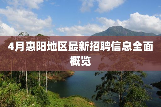 4月惠陽(yáng)地區(qū)最新招聘信息全面概覽