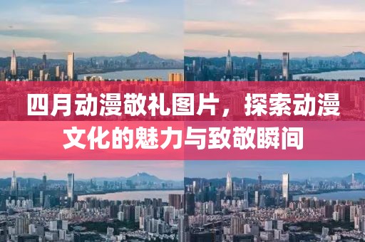 四月動漫敬禮圖片，探索動漫文化的魅力與致敬瞬間