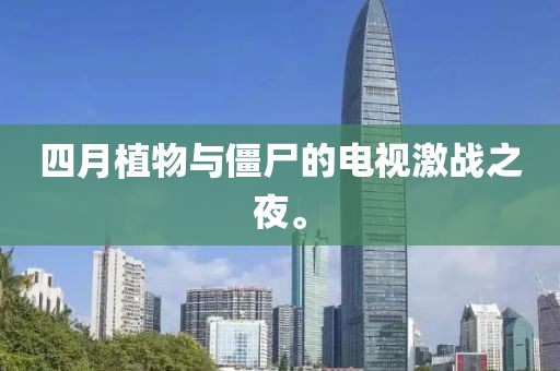 四月植物與僵尸的電視激戰(zhàn)之夜。