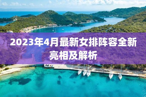2023年4月最新女排陣容全新亮相及解析