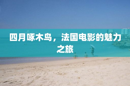 四月啄木鳥(niǎo)，法國(guó)電影的魅力之旅