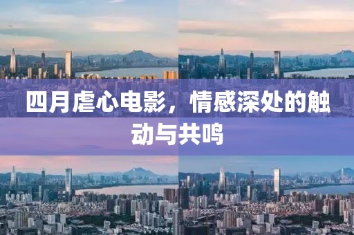 四月虐心電影，情感深處的觸動與共鳴