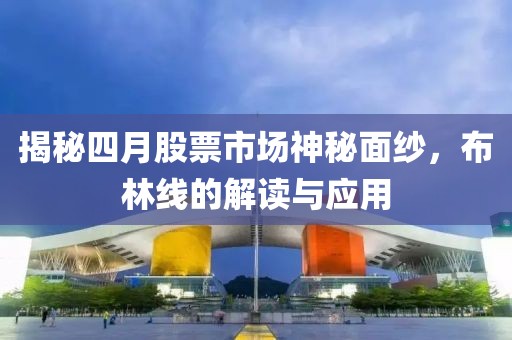 揭秘四月股票市場神秘面紗，布林線的解讀與應(yīng)用