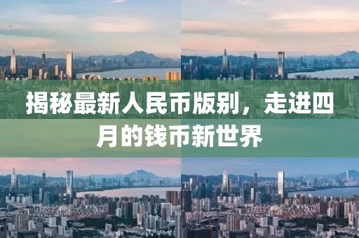 揭秘最新人民幣版別，走進(jìn)四月的錢幣新世界