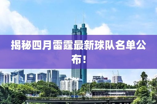 揭秘四月雷霆最新球隊(duì)名單公布！