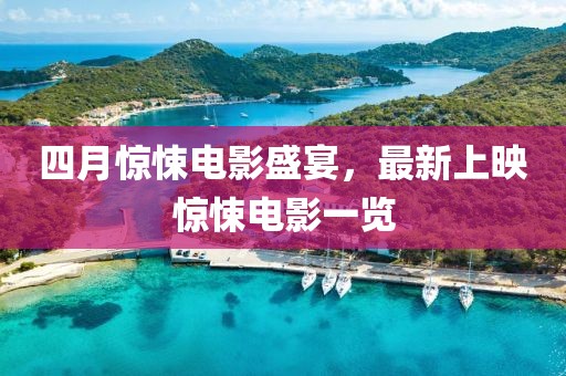 四月驚悚電影盛宴，最新上映驚悚電影一覽