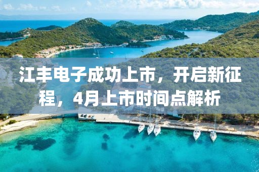 江豐電子成功上市，開啟新征程，4月上市時間點解析