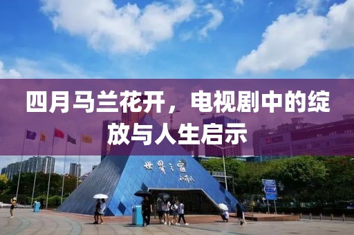 四月馬蘭花開，電視劇中的綻放與人生啟示