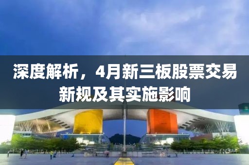 深度解析，4月新三板股票交易新規(guī)及其實施影響