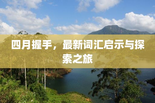四月握手，最新詞匯啟示與探索之旅