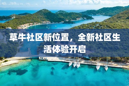 草牛社區(qū)新位置，全新社區(qū)生活體驗(yàn)開(kāi)啟