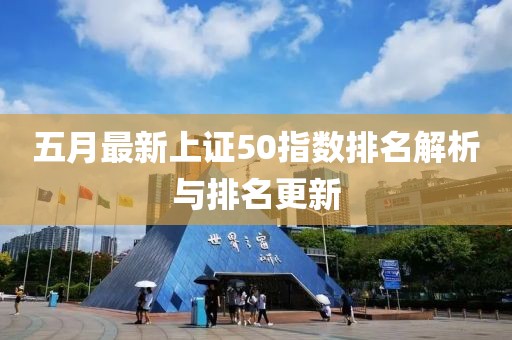 五月最新上證50指數(shù)排名解析與排名更新