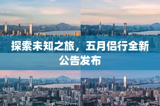 探索未知之旅，五月侶行全新公告發(fā)布