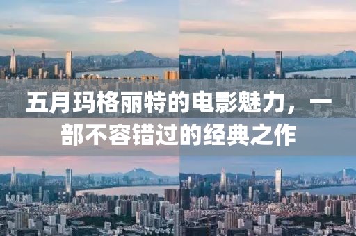 五月瑪格麗特的電影魅力，一部不容錯(cuò)過的經(jīng)典之作