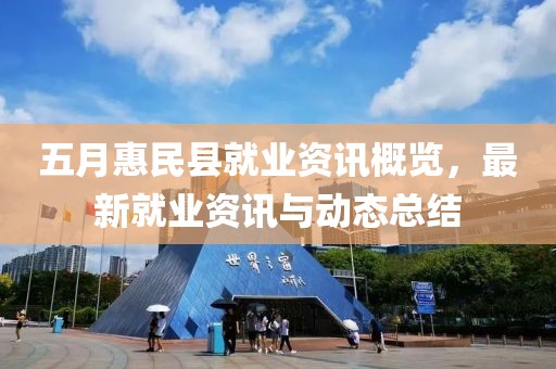 五月惠民縣就業(yè)資訊概覽，最新就業(yè)資訊與動(dòng)態(tài)總結(jié)