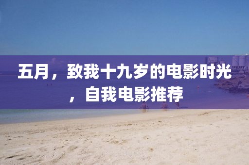 五月，致我十九歲的電影時(shí)光，自我電影推薦