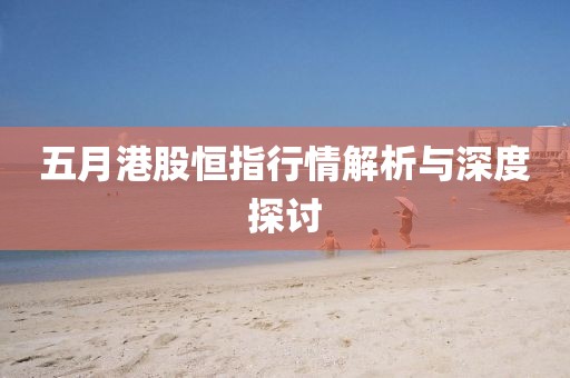 五月港股恒指行情解析與深度探討